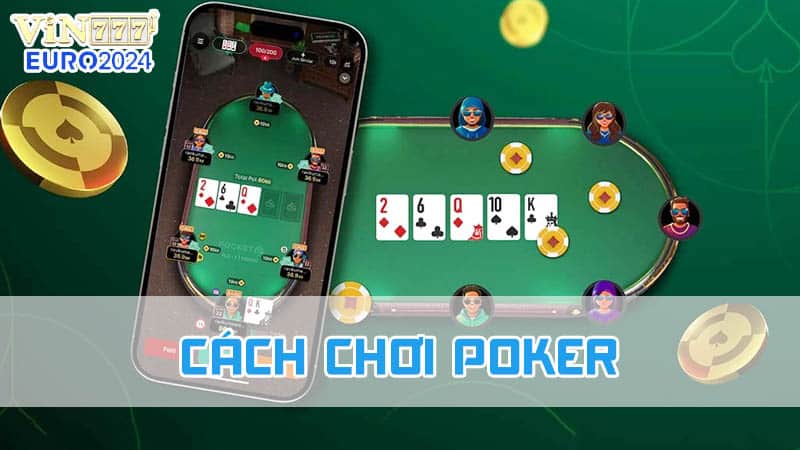 Tìm hiểu về cách chơi Poker cơ bản nhất