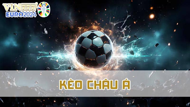 Tìm hiểu thể loại kèo châu Á